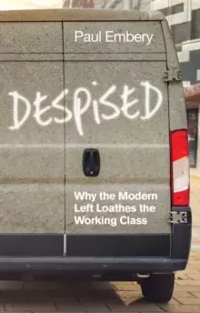 Image of Despised : Why the Modern Left Loathes the Working Class
