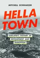 Image of Hella Town : Oakland's History of Development and Disruption