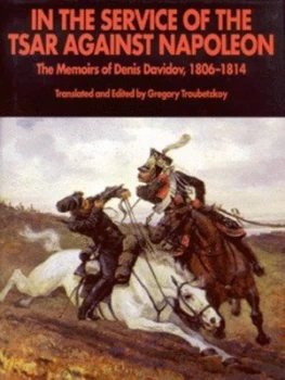 Image of In the Service of the Tsar against Napoleon by Denis Davidov and Gregory Troubetzkoy Hardback