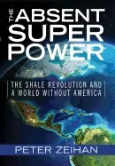 Image of absent superpower the shale revolution and a world without america zeihan
