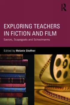Image of Exploring Teachers in Fiction and FilmSaviors Scapegoats and Schoolmarms