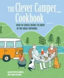 Image of The Clever Camper Cookbook : Over 40 Simple Recipes to Enjoy in the Great Outdoors