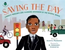 Image of Saving the Day : Garrett Morgans Life-Changing Invention of the Traffic Signal
