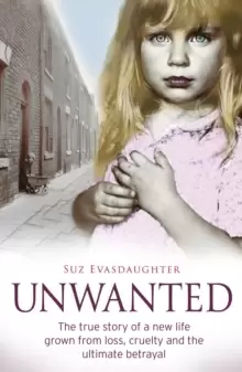 Image of Unwanted : The true story of a new life grown from love, loss and the ultimate betrayal