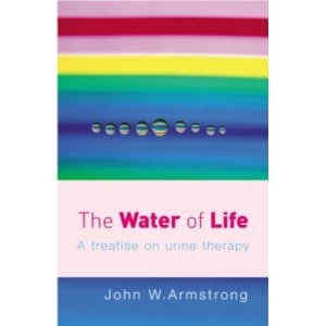 Image of The Water Of Life: A Treatise on Urine Therapy by John W. Armstrong (Paperback, 2005)