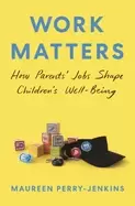 Image of work matters how parents jobs shape childrens well being