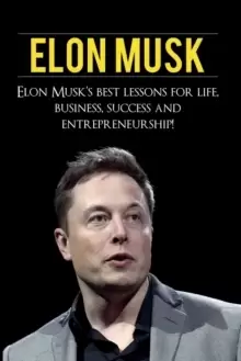 Image of Elon Musk : Elon Musk's Best Lessons for Life, Business, Success and Entrepreneurship