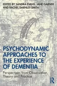 Image of Psychodynamic Approaches to the Experience of Dementia : Perspectives from Observation, Theory and Practice