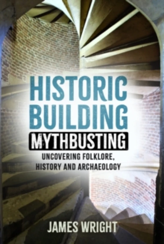 Image of Historic Building Mythbusting : Uncovering Folklore, History and Archaeology Paperback / softback