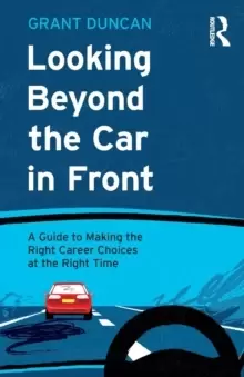 Image of Looking Beyond the Car in Front : A Guide to Making the Right Career Choices at the Right Time