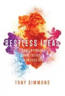Image of Restless Ideas : Contemporary Social Theory in an Anxious Age