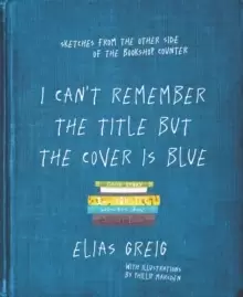 Image of I Can't Remember the Title but the Cover is Blue : Sketches from the other side of the bookshop counter