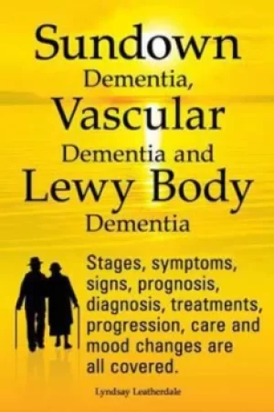 Image of Sundown Dementia Vascular Dementia and Lewy Body Dementia Explained Stages Symptoms Signs Prognosis Diagnosis Treatments Progression Care and by Lynds