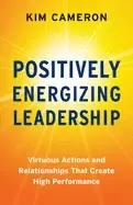 Image of positively energizing leadership virtuous actions and relationships that cr
