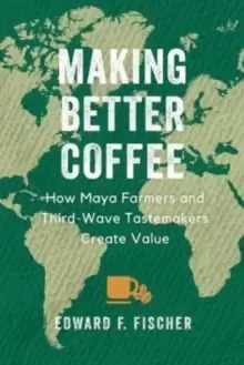Image of Making Better Coffee : How Maya Farmers and Third Wave Tastemakers Create Value