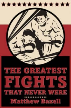 Image of The Greatest Fights That Never Were by Matthew Bazell Book