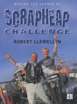 Image of Behind the Scenes at Scrapheap Challenge by Robert Llewellyn Hardback