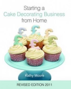 Image of Starting a Cake Decorating Business from Home by Kathy Moore and Jenny Stewart Hardback
