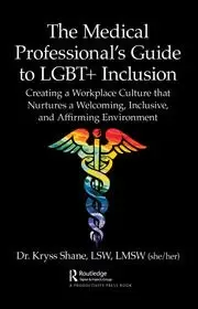 Image of The Medical Professional's Guide to LGBT+ Inclusion Creating a Workplace Culture that Nurtures a Welcoming Inclusive and Affirming Environment