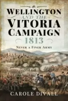 Image of Wellington and the Vitoria Campaign 1813 : Never a Finer Army