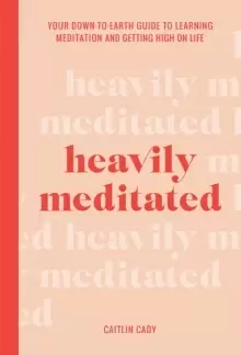 Image of Heavily Meditated : Your down-to-earth guide to learning meditation and getting high on life