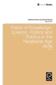 Image of Fields of Knowledge : Science, Politics and Publics in the Neoliberal Age