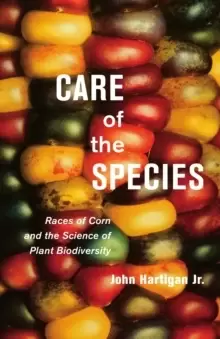 Image of Care of the Species : Races of Corn and the Science of Plant Biodiversity