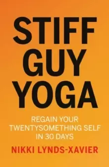 Image of Stiff Guy Yoga : Regain Your Twentysomething Self in 30 Days