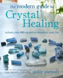 Image of The Modern Guide to Crystal Healing : Includes Over 400 Crystals to Transform Your Life