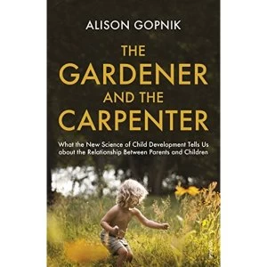 Image of The Gardener and the Carpenter: What the New Science of Child Development Tells Us About the Relationship Between Parents and...