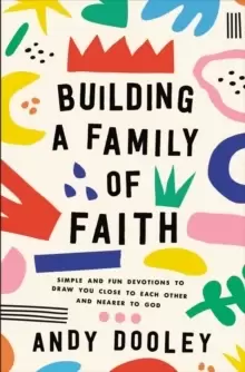 Image of Building a Family of Faith : Simple and Fun Devotions to Draw You Close to Each Other and Nearer to God