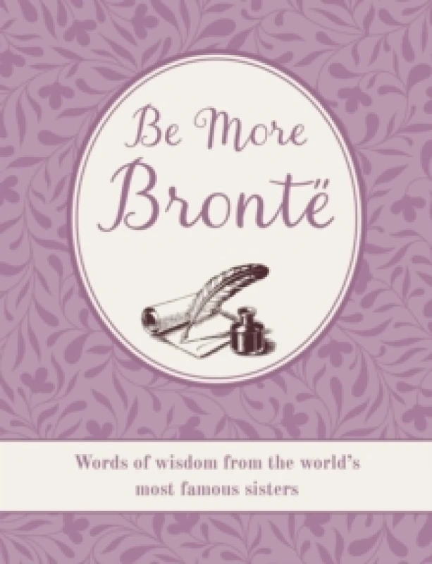 Image of Be More Bronte : Words of Wisdom from the World's Most Famous Sisters Hardback