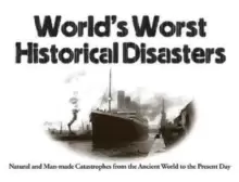 Image of World's Worst Historical Disasters : Natural and Man-made Catastrophes from the Ancient World to the Present Day