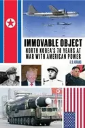 Image of immovable object north koreas 70 years at war with american power
