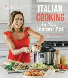 Image of Italian Cooking in Your Instant Pot : 60 Flavorful Homestyle Favorites Made Faster Than Ever