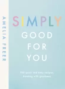 Image of Simply Good For You : 100 quick and easy recipes, bursting with goodness