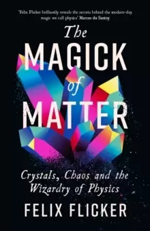 Image of The Magick of Matter : Crystals, Chaos and the Wizardry of Physics