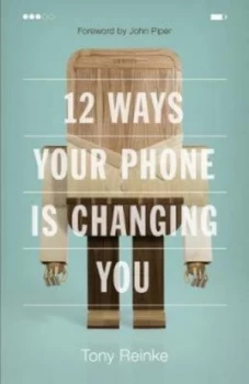 Image of 12 ways your phone is changing you by Tony Reinke
