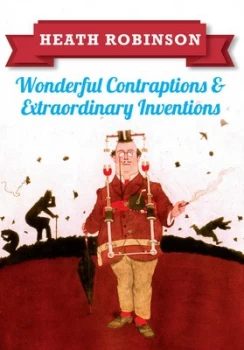 Image of Heath Robinson: Wonderful Contraptions and Extraordinary Inventions