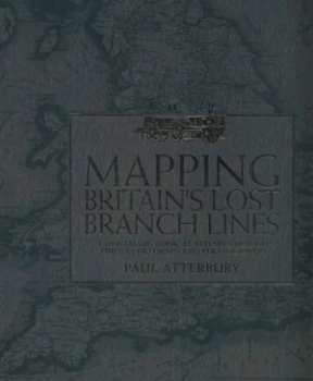 Image of Mapping Britains Lost Branch Lines by Paul Atterbury Hardback