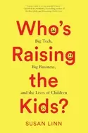 Image of whos raising the kids big tech big business and the lives of children