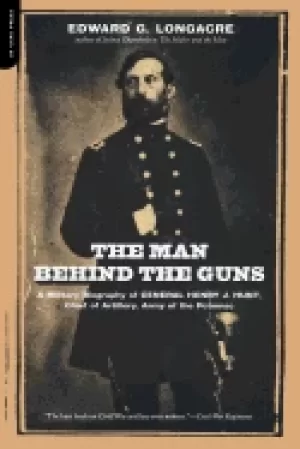 Image of man behind the guns a military biography of general henry j hunt commander