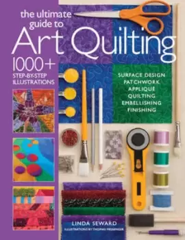 Image of The ultimate guide to art quilting by Linda Seward, illustrations by Tom Messenger