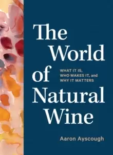 Image of The World of Natural Wine : What It Is, Who Makes It, and Why It Matters