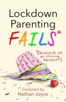 Image of Lockdown Parenting Fails : (Because it's not all f*cking rainbows!)