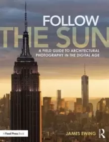 Image of Follow the Sun : A Field Guide to Architectural Photography in the Digital Age