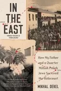 Image of in the east how my father and a quarter million polish jews survived the ho