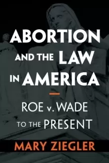 Image of Abortion and the Law in America : Roe v. Wade to the Present