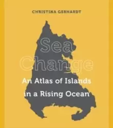 Image of Sea Change : An Atlas of Islands in a Rising Ocean