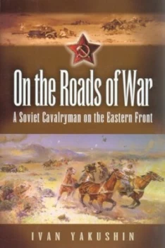Image of On the Roads of War by Ivan Yakushin and Bair Irinchev and Christopher Summerville Hardback